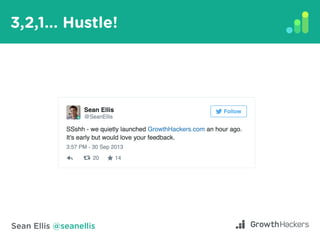 Sean Ellis @seanellis
3,2,1... Hustle!
 