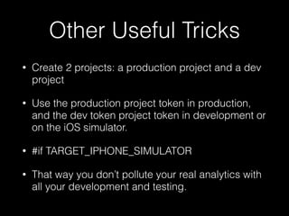 Other Useful Tricks
• Create 2 projects: a production project and a dev
project
• Use the production project token in prod...