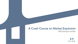 A Crash Course on Market Expansion
500 Startups Insider
 