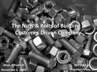 The Nuts & Bolts of Building a
Customer Driven Company

Jason @Evanish
November 6, 2013

500 Startups
Mountain View, CA

 