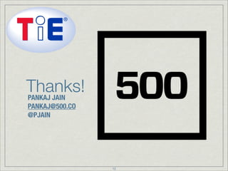 Thanks!
PANKAJ JAIN
PANKAJ AT 500 DOT CO
@PJAIN

12

 