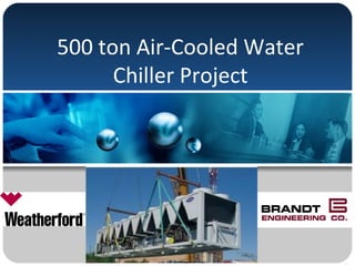 500 ton Air-Cooled Water
Chiller Project
 