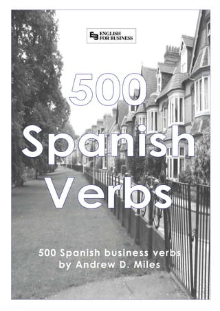 500 Spanish business verbs
    by Andrew D. Miles


       Copyright by Andrew D. Miles, 2007
 