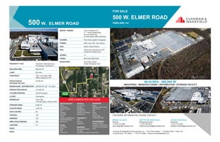 AREA AMENITIES INCLUDE
LOCATION MAP
FOR SALE
500 W. ELMER ROAD
VINELAND, NJ
68 ACRES - 580,000 SF
INDUSTRIAL / MANUFACTURING / DISTRIBUTION / STORAGE FACILITY
BRIAN HILGER
Director
+1.610.772.2009
brian.hilger@cushwake.com
MATTHEW MARSHALL
Managing Director
+1.610.729.3010
matthew.marshall@cushwake.com
JONAS SKOVDAL
Associate
+1.610.772.2005
jonas.skovdal@cushwake.com
FOR MORE INFORMATION, PLEASE CONTACT:
Cushman & Wakefield of Pennsylvania, Inc. I Two Tower Bridge I 1 Fayette Street I Suite 125
Conshohocken, PA 19428 I +1 610.772.2000 I www.cushmanwakefield.com
500 W. ELMER ROAD
RESTAURANTS
Chili’s
McDonald’s
Dunkin’ Donuts
KFC
Wendy’s
Taco Bell
Arby’s
Longhorn Steakhouse
Texas Roadhouse
Bob Evans
FOOD
Shop Rite
Wawa
Aldi
Save A Lot
HOTELS
Comfort Inn
Wingate
Ramada Inn
Hampton Inn
Holiday Inn Express
Fairfield Inn
PHARMACY
CVS
Rite Aid
Walgreens
BANKING
Sun National Bank
TD Bank
Bay Atlantic Federal Credit Union
PROPERTY TYPE: Industrial / Manufacturing /
Processing / Distribution
BUILDING SIZE: 580,000 SF
LAND: 68 Acres
YEAR BUILT: 1970, renovated 1990
Office expansion 2011
OFFICE SPACE
(employee service):
27,000 SF
WAREHOUSE / DISTRIBUTION: 369,800 SF (28’ - 30’ clear)
PRODUCTION SPACE: 170,000 SF
COLUMN SPACING: Varies througout
CLASS: Food grade
SPRINKLER: 100% Wet
(100,000 gallon reserve tank)
FREEZER AREA: 8,000 SF
COOLER AREA: 4,300 SF
DOCK DOORS: 58
TRAILER: 132
PARKING: 162
EMPLOYEE PARKING: 300
LIGHTING: T5
WATER / SEWER: City of Vineland, NJ
+/- 1 million gallons/day
No connection fee
On-site waste water treatment
FLOORS: Floor drain system throughout
POWER: 69kV main with 13kv backup
GAS: South Jersey Electric
RAIL: Active spur serviced by CSX
5 exterior loading doors
ZONING: I-3
TAXES: $0.61/psf ($354,000)
INCENTIVES: Grow New Jersey
Urban Enterprise Zone
SHOPPING
Kmart
Walmart Super Center
Toys “R Us
BJ’s
Sprint
Verizon
Home Depot
Cumberland Mall
GOVERNMENT
Greater Vineland
Chamber of Commerce
Vineland City Municipal
Court
FROM ROUTE 55
Exit 29
Rt. 55
Cushman & Wakefield Copyright 2016. No warranty or representation, expressed or implied, is made to the accuracy or
completeness of the information contained herein, and same is submitted subject to errors, omissions, change of price,
rental or other conditions, withdrawal without notice, and to any special listing conditions imposed by the property
owner(s). As applicable, we make no representation as to the condition of the property (or properties) in question.
 