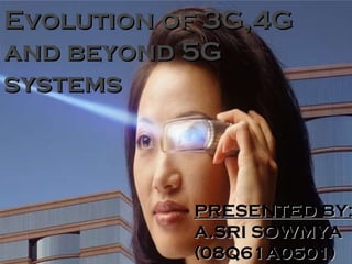 Evolution of 3G,4G and beyond 5G  systems PRESENTED BY: A.SRI SOWMYA (08Q61A0501) 