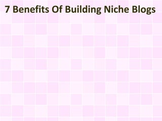 7 Benefits Of Building Niche Blogs
 
