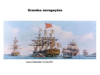 l
Grandes navegações
Laura-Gabrielle Turma:501
 
