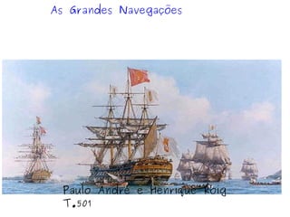 Paulo André e Henrique Roig
T.501
As Grandes Navegações
 