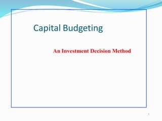 Capital Budgeting
An Investment Decision Method
1
 