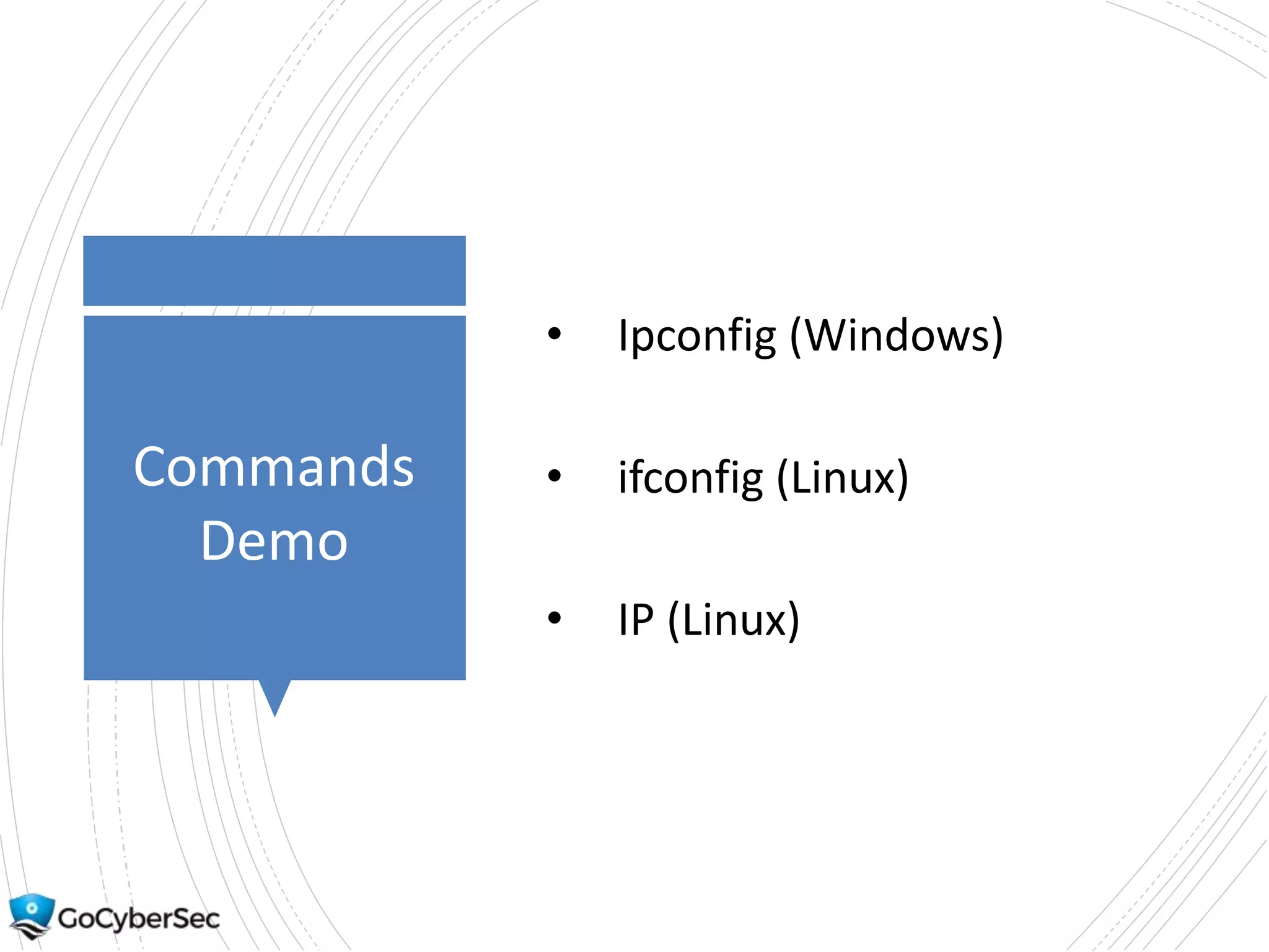 Commands
Demo
• Ipconfig (Windows)
• ifconfig (Linux)
• IP (Linux)
 