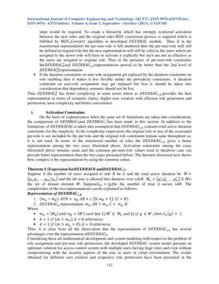 International Journal of Computer Engineering and Technology (IJCET), ISSN 0976-6367(Print),
ISSN 0976 - 6375(Online), Volume 4, Issue 5, September - October (2013), © IAEME

steps would be required. To create a hierarchy which has strongly restricted activation
between the new roles and the original roles ‫ ܵܦܯ‬conversion process is required which is
fulfilled by ‫ ݐݎ݁ݒ݊݋ܥ_ܵܦܯ‬algorithm in developed ‫ ܥܣܤܴܧܧܦ‬module. Thus if in the
transformed representation the per-user-role is left unaltered then the per-user-role will still
be defined in original role but the new representation will still be valid as the users which are
assigned to the newer role will have to activate it explicitly but such are not so effective as
the users are assigned to original role. Thus in the presence of per-user-role constraints
ଵ
the‫ܥܣܤܴܧܧܦ‬଴ and ‫ܥܣܤܴܧܧܦ‬ଵ,௎ representations proved to be better than the 2nd level of
ଶ
‫ܥܣܤܴܧܧܦ‬଴ representation.
8. If the duration constraints on user-role assignment get replaced by the duration constraints on
role enabling then it makes it less flexible unlike the periodicity constraints. A duration
constraint on user-role assignment may get replaced but first is should be taken into
consideration that dependency semantic should not be lost.
ଶ
Thus ‫ܥܣܤܴܧܧܦ‬଴ has better complexity in some terms where as ‫ܥܣܤܴܧܧܦ‬ଵ,௎ provides the best
representation in terms of semantic clarity, higher user creation with efficient role generation and
permission, least complexity and better convenience.
i.

Activation Constraints
On the basis of expensiveness when the same set of limitations are taken into consideration,
the comparison of DEERBAC0and DEERBAC01has been made in this section. In addition to the
limitations of ‫0ܥܣܤܴܧܧܦ‬it is taken into assumption that ‫ܥܣܤܴܧܧܦ‬ଵ,஺ contains total active duration
constraints for the simplicity. In the complexity expressions the original role or any of the associated
per-role is not included.As the per-role and the original role constraints remain same throughout so,
it is not used. In terms of the minimized number of roles the ‫ܥܣܤܴܧܧܦ‬ଵ,஺ gives a better
representation among the two cases illustrated above. Activation constraints among the cases
illustrated above remains same and the common per-user-role values used in theabove case can
provide better representation than the two cases presented before. The theorem discussed next shows
how complex is the representation by using the common values.
Theorem 5 (Expression forࡰࡱࡱࡾ࡮࡭࡯૙ andࡰࡱࡱࡾ࡮࡭࡯૚ ).
Suppose if the number of users assigned to role ܴ be ݊ and the total active duration be ‫ ܯ‬ൌ
ᇱ ᇱ
ᇱ
൛݃ଵ, ݃ଶ, … , ݃௠ ⁄݃௔ ൟ and the ith user is allowed this duration over roleܴ. ‫ܯ‬௡ ൌ ൛݃ଵ, ݃ଶ, … , ݃௡, ൟ ‫ܯ ك‬is
the set of distant element ‫ .ܯ‬Suppose‫ܩ‬௠ ൌ ሺ݃ሻbe the number of time d occurs in‫ .ܯ‬The
complexities of the two representations can be explained as follows:
Representation of ࡰࡱࡱࡾ࡮࡭࡯૚,࡭
1. ሺ݉ఈ െ ݉ఉ ሻ. ‫ ܴܷܣ‬൅ ݊ఉ . ‫ ܴܣ‬൅ ܿ. ൫݄. ݉ఉ ൅ 1൯. ሺ‫ ܥ‬൅ ‫ܤ‬ሻ.
2. ‫ܥܣܤܴܧܧܦ‬଴ representation: ݉ఈ . ‫ ܴܣ‬൅ ݉ఈ . ‫ ܥ‬൅ ݉ఈ . ‫ܤ‬
Where
• ݉ఈ ൌ |‫ܯ‬௡ | ܽ݊݀ ݉ఉ ൌ |‫ܯ‬ᇱ | such that 1ሻ ‫ܯ‬ᇱ ‫ܯ ك‬௡ and 2ሻ ݂݅ ݃ ‫ܯ א‬ᇱ , ‫ܩ ݄݊݁ݐ‬௡ ሺ݃ ሻ ൐ 1.
• ݄ ൌ 1 ݂݅ ሺ݉ ൐ ݉ఈ ሻ; ݄ ൌ 0 ‫.݁ݏ݅ݓݎ݄݁ݐ݋‬
• ݀ ൌ 1 ݂݅ ሺ݉ ൐ ݉ఈ ൐ 0ሻ; ݀ ൌ 0 ‫.݁ݏ݅ݓݎ݄݁ݐ݋‬
Thus, it is clear from all the observation that the representation of ‫ܥܣܤܴܧܧܦ‬ଵ,஺ has several
advantages over the representation of‫ܥܣܤܴܧܧܦ‬଴ .
Considering these all mathematical development and system modeling with respect to the problem of
role assignment and per-user role permission, the developed ‫ ܥܣܤܴܧܧܦ‬system model presents an
optimum solution for access control system with multiple users having huge roles and even without
compromising with the security aspects of the role or users in cloud environment. The results
obtained for different user creation and respective role permission have been presented in the
132

 
