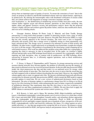 International Journal of Computer Engineering and Technology (IJCET), ISSN 0976-6367(Print), 
ISSN 0976 - 6375(Online), Volume 5, Issue 7, July (2014), pp. 36-42 © IAEME 
37 
I. INTRODUCTION 
One of the next generations IT Enterprise is Cloud Computing which moves the application 
software and databases to the centralized large data centers, where the management of the data and 
services may not be fully trustworthy. Several trends are opening up the era of Cloud Computing, 
which is an Internet-based development and use of computer technology. The ever cheaper and more 
powerful processors, together with the “software as a service” (SaaS) computing architecture, are 
transforming data centers into pools of computing service on a huge scale. Meanwhile, the increasing 
network bandwidth and reliable yet flexible network connections make it even possible that clients can 
now subscribe high quality services from data and software that reside solely on remote data centers. 
Although envisioned as a promising service platform for the Internet, the new data storage paradigm in 
“Cloud” brings about many challenging design issues which have profound influence on the security 
and performance of the overall system. One of the biggest concerns with cloud data storage is that of 
data integrity verification at untrusted servers. What is more serious is that for saving money and 
storage space the service provider might neglect to keep or deliberately delete rarely accessed data files 
which belong to an ordinary client. Consider the large size of the outsourced electronic data and the 
client’s constrained resource capability, the core of the problem can be generalized as how can the 
client find an efficient way to perform periodical integrity verifications without the local copy of data 
files. Considering the role of the verifier in the model, all the schemes presented before fall into two 
categories: private auditability and public auditability. Although schemes with private auditability can 
achieve higher scheme efficiency, public auditability allows anyone, not just the client (data owner), to 
challenge the cloud server for correctness of data storage while keeping no private information. Then, 
clients are able to delegate the evaluation of the service performance to an independent third party 
auditor (TPA), without devotion of their computation resources. In the cloud, the clients themselves 
are unreliable or may not be able to afford the overhead of performing frequent integrity checks. 
II. LITERATURE SURVEY 
The purpose of this review is to report, evaluate, and discuss the findings from research. A 
particular focus of this review is to facilitating privacy-preserving public auditing for secure cloud 
storage. 
• Mehul A. Shah Ram Swaminathan Mary Baker, A growing number of online services, such as 
Google, Yahoo!, and Amazon, are starting to charge users for their storage. Customers often use these 
services to store valuable data such as email, family photos and videos, and disk backups. Today, a 
customer must entirely trust such external services to maintain the integrity of hosted data and return it 
intact. Unfortunately, no service is infallible. To make storage services accountable for data loss, we 
present protocols that allow a third party auditor to periodically verify the data stored by a service and 
assist in returning the data intact to the customer. Most importantly, our protocols are 
privacy-preserving, in that they never reveal the data contents to the auditor. Our solution removes the 
burden of verification from the customer, alleviates both the customer’s and storage service’s fear of 
data leakage, and provides a method for independent arbitration of data retention contracts. 
• Cong Wang, Qian Wang, KuiRen, Wenjing Lou, Cloud Computing has been envisioned as the 
next generation architecture of IT Enterprise. In contrast to traditional solutions, where the IT services 
are under proper physical, logical and personnel controls, Cloud Computing moves the application 
software and databases to the large data centers, where the management of the data and services may 
not be fully trustworthy. This unique attribute, however, poses many new security challenges which 
have not been well understood. In this article, we focus on cloud data storage security, which has 
 