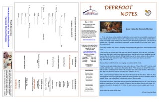 DEERFOOTDEERFOOTDEERFOOTDEERFOOT
NOTESNOTESNOTESNOTES
May 1, 2020
WELCOME TO THE
DEERFOOT
CONGREGATION
We want to extend a warm wel-
come to any guests that have come
our way today. We hope that you
enjoy our worship. If you have
any thoughts or questions about
any part of our services, feel free
to contact the elders at:
elders@deerfootcoc.com
CHURCH INFORMATION
5348 Old Springville Road
Pinson, AL 35126
205-833-1400
www.deerfootcoc.com
office@deerfootcoc.com
SERVICE TIMES
Sundays:
Worship 8:15 AM
Bible Class 9:30 AM
Worship 10:30 AM
Worship 5:00 PM
Wednesdays:
6:30 PM
SHEPHERDS
Michael Dykes
John Gallagher
Rick Glass
Sol Godwin
Skip McCurry
Darnell Self
MINISTERS
Richard Harp
Tim Shoemaker
Johnathan Johnson
JesusCalmstheStormInHisTime
Scripture:Mark6:48-52
Matthew___:___
W_____________J_________C___________the
S___________.
1.TheyW_________A_______________.
Mark___:___-___
Mark___:___-___
2.TheyD________N____U____________Aboutthe
L_____________.
Mark___:___-___
John___:___-___
3.T________H_________WereH_____________.
Psalm___:___-___
Acts___:___-___
1Peter___:___-___
10:30AMService
Announcements
Songs
DavidHayes
Prayer
BobCarter
Scripture
StanMann
Sermon
InvitationSong
LordSupper/Contribution
ChadKey
ClosingPrayer–Elder
————————————————————
5:00PMService
OpeningPrayer
StanMann
OnlineServices
Lord’sSupper/Offering
DOMforMay
JohnathanJohnson
BusDrivers
NoBusService
Watchtheservices
www.deerfootcoc.comorYouTubeDeerfoot
FacebookDeerfootDisciples
8:15AMService
Welcome
8:15ServiceCancelled
OpeningPrayer
LordSupper/Offering
ScriptureReading
Sermon
BaptismalGarmentsfor
April
EldersDownFront
Jesus Calms the Storm in His time
To be with Jesus in the middle of a horrible storm would be an incredible experience. I
like to think that I would be calm, with a full assurance of my safety. I like to think that I
could even sleep in the middle of an otherwise life-threatening experience. I am not left to
wonder how I probably would have responded, because wonder is just what Jesus’ apos-
tles experienced.
First, they wonder why Jesus is sleeping when a dangerous gale-force wind threatens their
lives.
“And leaving the crowd, they took him with them in the boat, just as he was. And other
boats were with him. And a great windstorm arose, and the waves were breaking into the
boat, so that the boat was already filling. But he was in the stern, asleep on the cushion.
And they woke him and said to him, “Teacher, do you not care that we are perish-
ing” (Mark 4:36-38)?
Second, they wonder how the once-raging sea calmed at His word.
“And he awoke and rebuked the wind and said to the sea, “Peace! Be still!” And the wind
ceased, and there was a great calm. He said to them, “Why are you so afraid? Have you
still no faith?” And they were filled with great fear and said to one another, “Who then is
this, that even the wind and the sea obey him” (Mark 4:39-41)?
Third, I am sure they wondered why they faced the storm in the first place. After all, they
were with the son of God who just calmed the storm. Couldn’t he have calmed it before it
started? Jesus was testing them to help them remove their wonder.
If we were with Jesus, we would struggle with the same things they did. It’s easy for us to
think we would never be left in wonder. When we face the storm, the test will come. It’s
natural to wonder in the midst of it. Allow the test to remove your wonder, and rely on
Jesus.
Jesus calms the storm in His time.
A Note From the Harp
Ourweeklyshow,Plant&Water,isnowavail-
able.YoucanwatchRichardandJohnathan
everyWednesdayonourChurchofChrist
Facebookpage.Youcanwatchorlistentothe
showonyoursmartphone,tablet,orcomputer.
 