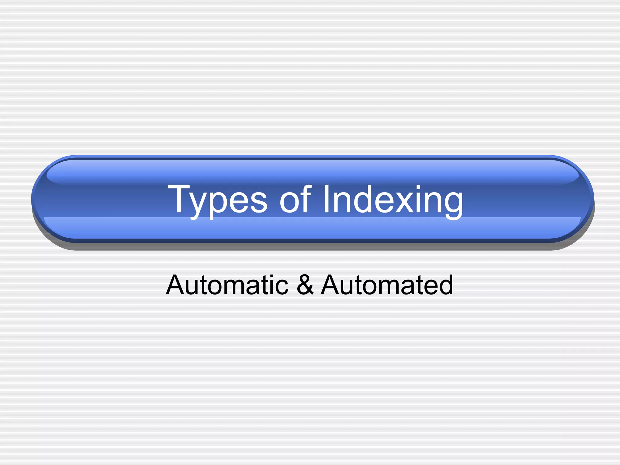 Types of Indexing Automatic & Automated 