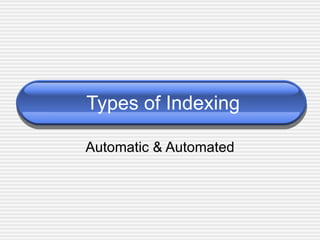 Types of Indexing Automatic & Automated 