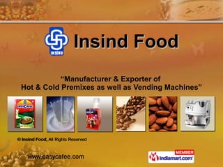 Insind Food “ Manufacturer & Exporter of  Hot & Cold Premixes as well as Vending Machines” 