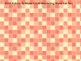 Solid Advice To Make Email Marketing Work For You
 