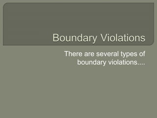 There are several types of
boundary violations....
 