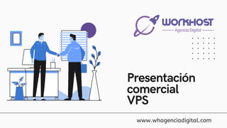 Presentación
comercial
VPS
www.whagenciadigital.com
 