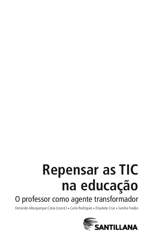 Repensar as TIC
na educação
O professor como agente transformador
Fernando Albuquerque Costa (coord.) • Carla Rodriguez • ...