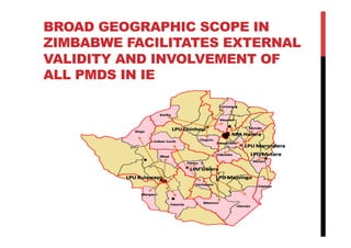 BROAD GEOGRAPHIC SCOPE IN
ZIMBABWE FACILITATES EXTERNAL
VALIDITY AND INVOLVEMENT OF
ALL PMDS IN IE
 