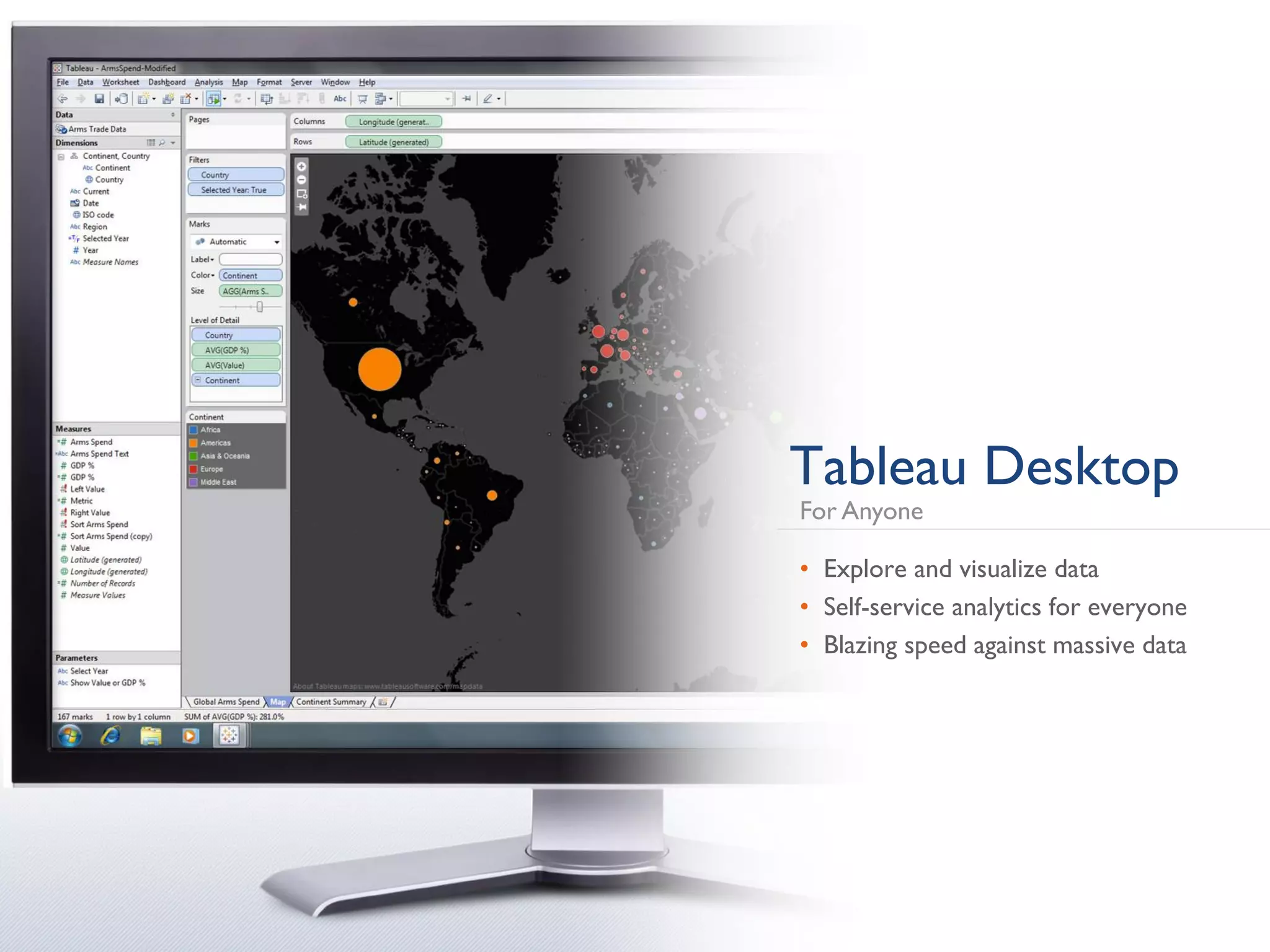 Tableau Desktop
For Anyone
• Explore and visualize data
• Self-service analytics for everyone
• Blazing speed against massive data