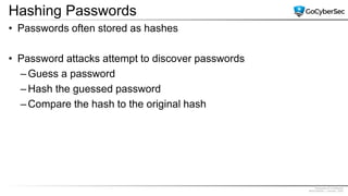 Proprietary & Confidential
@GoCyberSec | January, 2020
Hashing Passwords
• Passwords often stored as hashes
• Password attacks attempt to discover passwords
– Guess a password
– Hash the guessed password
– Compare the hash to the original hash
 