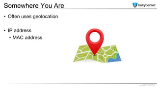 Proprietary & Confidential
@GoCyberSec | January, 2020
Somewhere You Are
• Often uses geolocation
• IP address
• MAC address
 
