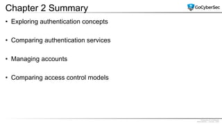 Proprietary & Confidential
@GoCyberSec | January, 2020
Chapter 2 Summary
• Exploring authentication concepts
• Comparing authentication services
• Managing accounts
• Comparing access control models
 