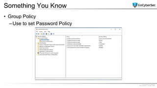 Proprietary & Confidential
@GoCyberSec | January, 2020
Something You Know
• Group Policy
–Use to set Password Policy
 