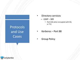 Protocols
and Use
Cases
• Directory services
– LDAP – 389
• Port 636 when encrypted with SSL
or TLS
• Kerberos – Port 88
• Group Policy
 