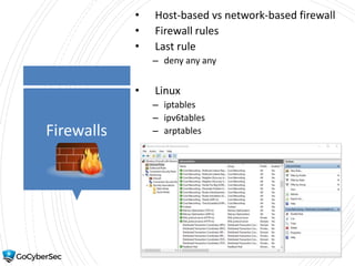Firewalls
• Host-based vs network-based firewall
• Firewall rules
• Last rule
– deny any any
• Linux
– iptables
– ipv6tables
– arptables
 
