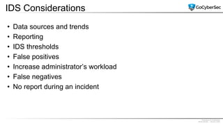 Proprietary & Confidential
@GoCyberSec | January 2020
IDS Considerations
• Data sources and trends
• Reporting
• IDS thresholds
• False positives
• Increase administrator’s workload
• False negatives
• No report during an incident
 