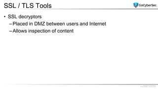Proprietary & Confidential
@GoCyberSec | January 2020
SSL / TLS Tools
• SSL decryptors
–Placed in DMZ between users and Internet
–Allows inspection of content
 