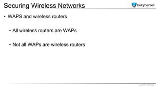 Proprietary & Confidential
@GoCyberSec | January 2020
Securing Wireless Networks
• WAPS and wireless routers
• All wireless routers are WAPs
• Not all WAPs are wireless routers
 