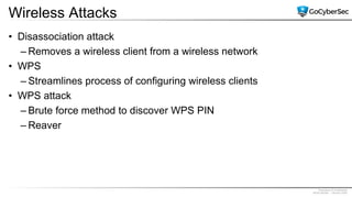 Proprietary & Confidential
@GoCyberSec | January 2020
Wireless Attacks
• Disassociation attack
– Removes a wireless client from a wireless network
• WPS
– Streamlines process of configuring wireless clients
• WPS attack
– Brute force method to discover WPS PIN
– Reaver
 