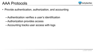 Proprietary & Confidential
@GoCyberSec | January 2020
AAA Protocols
• Provide authentication, authorization, and accounting
– Authentication verifies a user’s identification
– Authorization provides access
– Accounting tracks user access with logs
 
