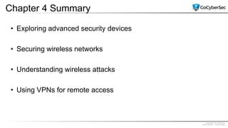 Proprietary & Confidential
@GoCyberSec | January 2020
Chapter 4 Summary
• Exploring advanced security devices
• Securing wireless networks
• Understanding wireless attacks
• Using VPNs for remote access
 
