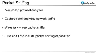 Proprietary & Confidential
@GoCyberSec | January 2020
Packet Sniffing
• Also called protocol analyzer
• Captures and analyzes network traffic
• Wireshark – free packet sniffer
• IDSs and IPSs include packet sniffing capabilities
 