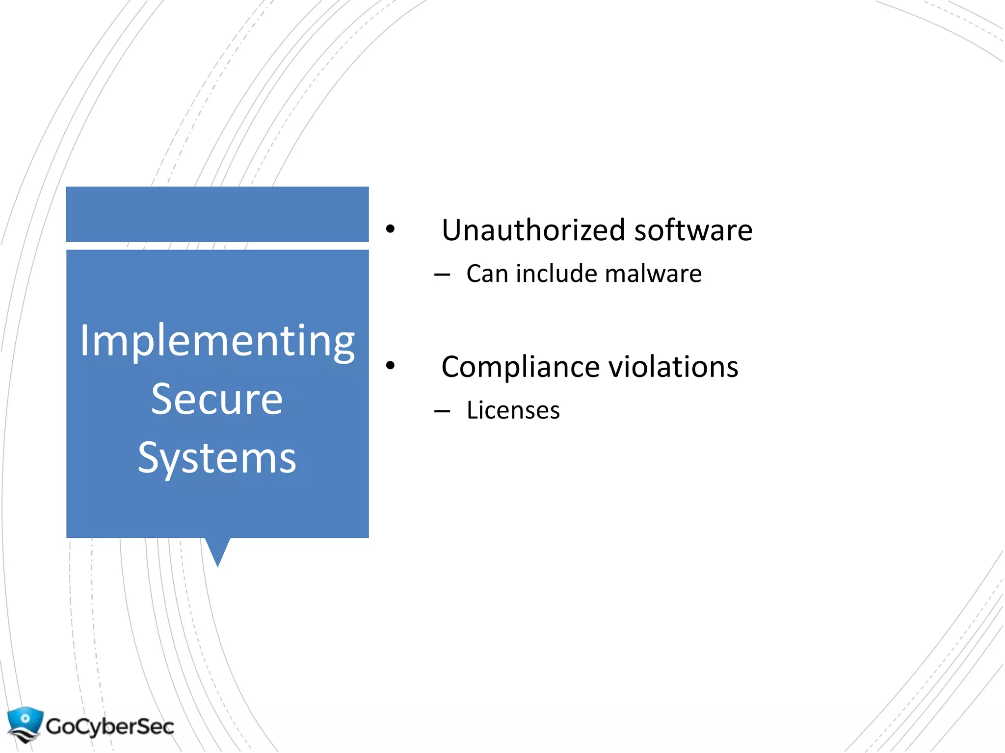Implementing
Secure
Systems
• Unauthorized software
– Can include malware
• Compliance violations
– Licenses
 