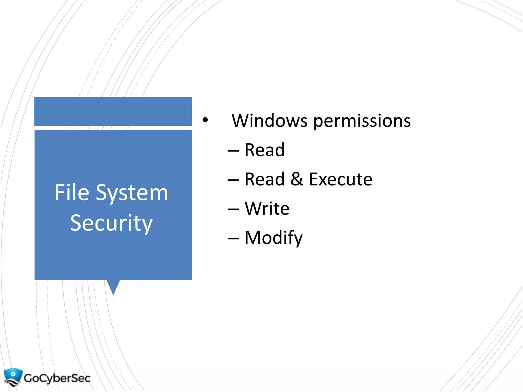 File System
Security
• Windows permissions
– Read
– Read & Execute
– Write
– Modify
 