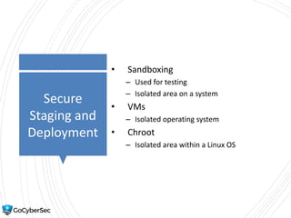 Secure
Staging and
Deployment
• Sandboxing
– Used for testing
– Isolated area on a system
• VMs
– Isolated operating system
• Chroot
– Isolated area within a Linux OS
 