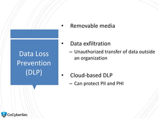 Data Loss
Prevention
(DLP)
• Removable media
• Data exfiltration
– Unauthorized transfer of data outside
an organization
• Cloud-based DLP
– Can protect PII and PHI
 