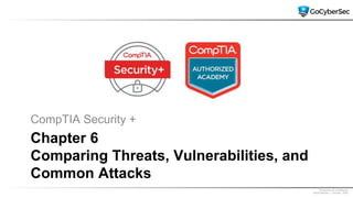 Proprietary & Confidential
@GoCyberSec | January, 2020
Chapter 6
Comparing Threats, Vulnerabilities, and
Common Attacks
CompTIA Security +
 