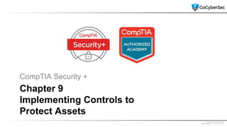 Proprietary & Confidential
@GoCyberSec | January, 2020
Chapter 9
Implementing Controls to
Protect Assets
CompTIA Security +
 