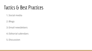 Tactics & Best Practices
1. Social media
2. Blogs
3. Email newsletters
4. Editorial calendars
5. Discussion
 