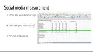 Social media measurement
● What are you measuring?
● How are you measuring?
● Assess and Adapt
 
