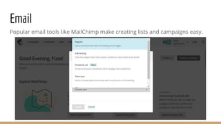 Email
Popular email tools like MailChimp make creating lists and campaigns easy.
 