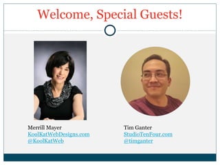 Welcome, Special Guests!
Tim Ganter
StudioTenFour.com
@timganter
Merrill Mayer
KoolKatWebDesigns.com
@KoolKatWeb