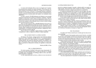 252
La tierra está inclinada sobre su eje en un ángulo de 23 grados.
Esto permite que sucedan las cuatro estaciones. Si no fuera así, los
polos estarían en permanente media luz. El agua de los océanos se
movería de norte a sur y viceversa, y se formarían enormes continentes
de hielo. Los movimientos bruscos de los océanos transformarían el
régimen de lluvias en muchas partes del mundo y los resultados serían
catastróficos.
La luna, a más de 350.000 kilómetros de distancia, nos recuerda
cada día su presencia por medio de la pleamar y bajamar. Teniendo
también su atracción y efecto sobre la corteza de la tierra. Pero es
hecho de una forma tan suave que nosotros difícilmente notamos que el
nivel de los océanos se eleva bastante hacia la luna al mismo tiempo
que la corteza terrestre se mueve.
Pero si la luna estuviera sólo a 100.000 kilómetros de la tierra, su
atracción sería tan grande que la altura de las olas sería enorme. Cada
día las olas inundarían los continentes del mundo y dañarían tierras y
montes. Bajo la poderosa atracción de la luna la corteza terrestre se
resquebrajaría, se formarían tremendos huracanes y gigantescas olas y
miles de personas morirían cada día.
Pero el universo es confiable y seguro porque su creador, el Dios
Todopoderoso y sabio, es digno de confianza e inspira seguridad.
El doctor J. W. Storer, antiguo pastor de la Primera Iglesia
Bautista en Tulsa, Oklahoma, escribió una vez: "La educación genera
poder, bien para servir o para explotar a los hombres. Hablando en
sentido general, una forma de educación enseña a los hombres a ser
algo a fin de hacer algo; la otra enseña a hacer algo con el fin de ser
algo. La primera es educación cristiana, la segunda es educación
secular."
En cierta ocasión, Cristóbal Colón estuvo muy desanimado. El
creía que más allá del Mediterráneo y el Paso de Hércules se extendía
un mundo vasto e inexplorado; sin embargo, nadie le creía y, por tanto,
nadie financiaba su expedición.
Un día, regresando para su tierra, se detuvo en un convento no
QUINIENTAS DOS
Boletín del IBBI, El Paso
389. LA PROVIDENCIA
ILUSTRACIONES SELECTAS 253
lejos de la ciudad de Granada. Cansado y sediento pidió a un monje un
trago de agua. Aprovechó para contar al monje sus sueños y su falta de
capacidad para encontrar a alguien que financiara su expedición.
El monje no solamente dio a Colón un vaso de agua, sino que
también intermedió con la reina Isabel. La reina española estuvo de
acuerdo en financiar la expedición de Colón, proveyéndole del
equivalente a unos catorce mil dólares de su tesoro. De aquella ocasión
de solicitar un vaso de agua nació el descubrimiento de América.
En su camino a Italia, Juan Calvino tuvo que desviarse por Ginebra
a causa de que el camino normal para este viaje estaba cerrado debido
a la guerra entre Francia y Florencia.
Una vez en Ginebra, Calvino conoció a Guillermo Farel, un
dinámico y famoso reformador, quien persuadió a Calvino para que
permaneciera en Ginebra. Trabajando allí juntos dieron lugar a la
reforma religiosa y política que después tuvo influencia mundial.
Debido a aquel camino cerrado y a la oportunidad de conocer a
Farel, Juan Calvino se convirtió en uno de los más distinguidos lideres
de la Reforma Protestante en Europa en el Siglo XVI.
390. FELICIDAD
El conde León Tolstoy encontró por si mismo que las cosas no nos
dan la felicidad.
Tolstoy fue quizá el más grande escritor ruso de ficción, y sin duda
fue uno de los más grandes escritores de la literatura universal. Algunos
críticos literarios afirman que su novela Guerra y Paz es la obra de
ficción más importante producida en Rusia y otros dicen que Ana
Karenina es una de las obras románticas mejor escritas.
Tolstoy parecía tenerlo todo, pues era rico, famoso y descendiente
de una familia distinguida. Aunque lo había probado todo
-moral e inmoral- era un hombre infeliz.
Deprimido por su búsqueda infructuosa de satisfacción personal,
Tolstoy estuvo muy tentado de quitarse la vida. El conservaba una
cuerda larga y fuerte en su cuarto como auxilio para escapar del cuarto
en caso de incendio, pero una noche guardó la cuerda en un armario y
entregó la llave a un amigo, por si acaso la tentación del suicidio era
más fuerte de lo que podía resistir.
En su hábito diario de darse largas caminatas por los bosques y
campos de su tierra natal, se dio cuenta de algo extraño. Los cam-
pesinos rusos tenían una paz y felicidad de la que él carecía.
En esta experiencia él encontró la respuesta para su vida.
388. LO QUE HACE LA EDUCACION
 